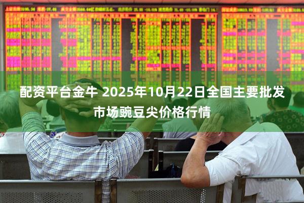 配资平台金牛 2025年10月22日全国主要批发市场豌豆尖价格行情