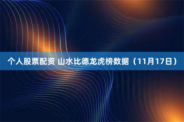 个人股票配资 山水比德龙虎榜数据（11月17日）